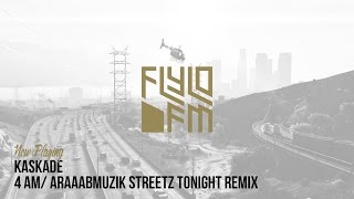 Kaskade  4 AM Araaabmuzik Streetz Tonight Remix Flylo FM [upl. by Antsirhc]