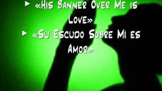 His Banner Over Me is Love  Su Escudo Sobre Mí es Amor [upl. by Airehc]