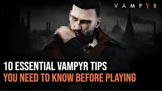 10 Essential Vampyr Tips You Need To Know [upl. by Buckels132]