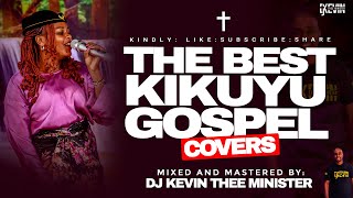 LATEST KIKUYU GOSPEL MIX 23  KIKUYU GOSPEL COVERS EDITION  DJ KEVIN THEE MINISTER [upl. by Oemor]