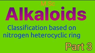 Alkaloids classification based on nitrogen heterocyclic ring PART3 MSc [upl. by Rorie]