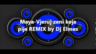 MayaVjeruj zeni koja pije REMIX by Dj Elmex [upl. by Pomcroy988]