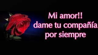 MI AMOR DAME TU COMPAÑÍA💘Poema corto para ti 💏poemas cortos💖 [upl. by Atineg]