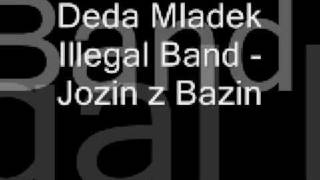 Deda Mladek Illegal Band  Jozin z Bazin [upl. by Pournaras253]