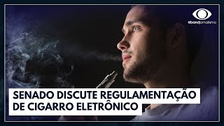 Senado discute regulamentação de cigarro eletrônico entenda a importância I BAND EM ALTA [upl. by Ailaham]