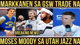 Breaking LAURI MARKKANNEN sa WARRIORS TRADE na MOSES MOODY sa UTAH JAZZ na [upl. by Suanne]