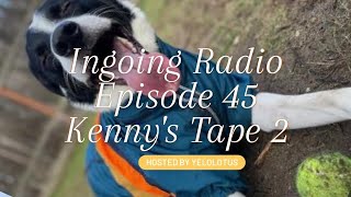 Kenny’s Tape 2  Ingoing Radio  episode 45 [upl. by Ahouh]