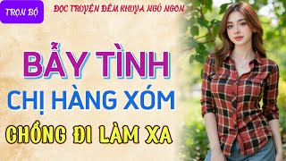 Đọc truyện đêm khuya nghe 15 phút ngủ ngon quotBẪY TÌNH CHỊ HÀNG XÓMquot Truyện ngắn tâm sự thầm kín hay [upl. by Dexter]