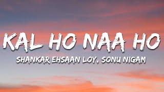 Kal Ho Naa Ho  Lyrics  Sonu Nigam  Shankar Ehsaan Loy  Javed Akhtar [upl. by Moses]