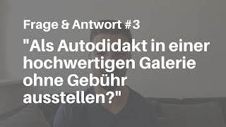 FampA 3 quotAls Autodidakt in einer hochwertigen Galerie ohne Gebühr ausstellenquot [upl. by Cheston]