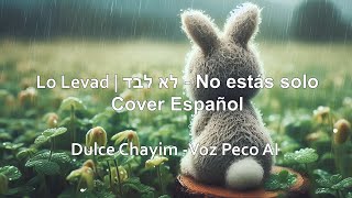 Lo Levad No estas solo Cover Español Dulce Chayim  AI Peco [upl. by Chellman]