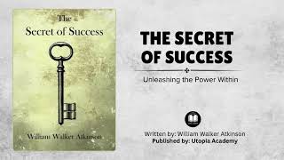 The Secret of Success By William Walker Atkinson Unleashing The Power Within [upl. by Lemrahc]