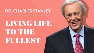 Living Life to the Fullest – Dr Charles Stanley [upl. by Andras367]