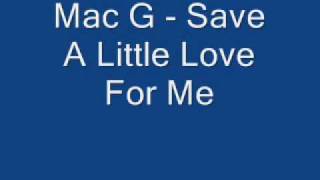 Mac G  Save A Little Love For Me [upl. by Carlstrom]