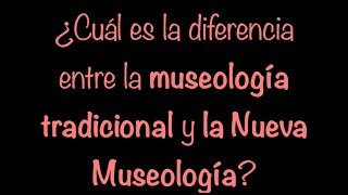 ¿Cuál es la diferencia entre la museología tradicional y la Nueva Museología  CANAL MUSEAL [upl. by Akela]