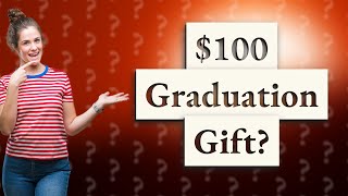 Is 100 enough for a graduation gift [upl. by Marceau82]