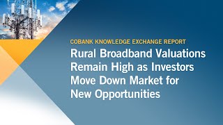 Rural Broadband Valuations Remain High  CoBank Knowledge Exchange Brief [upl. by Ploch]