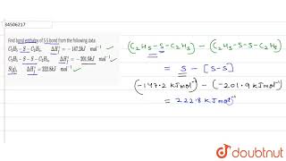 Find bond enthalpy of SS bond from the following data C2H5SC2H [upl. by Benco]