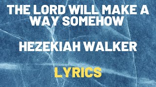 Hezekiah Walker The Lord Will Make A Way Somehow Lyrics 2024 [upl. by Shay]