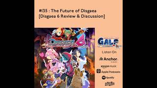 GALP 135 The Future of Disgaea Disgaea 6 Review amp Discussion [upl. by Sicard]