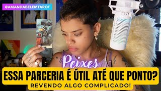 ♓️PEIXES🔥ESSA PARCERIA É ÚTIL ATÉ QUE PONTO REVENDO ALGO COMPLICADO🔱 [upl. by Chamberlin274]