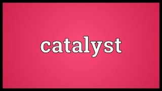 Catalyst Meaning [upl. by Toney797]