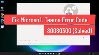 Fix Microsoft Teams Error Code 80080300 Solved [upl. by Enelhtak76]