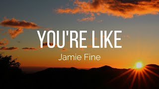 Jamie Fine  youre like Lyrics [upl. by Ennovyhc903]