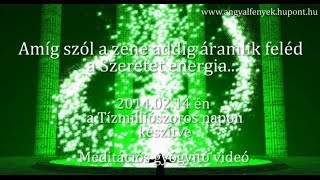 Szeretete Energia  meditációs gyógyító videó  20140214 én a tízmilliószoros napon készítve [upl. by Merill18]