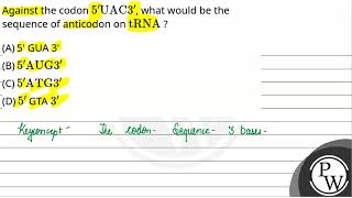 Against the codon \5\prime \mathrmUAC 3\prime\ what would be the sequence of anticodo [upl. by Ahselrak]