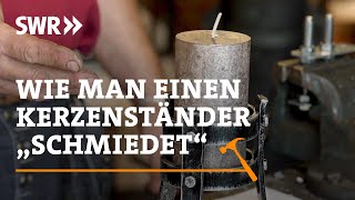 Tutorial Wie man einen Kerzenständer quotschmiedetquot  SWR Handwerkskunst [upl. by Tirza]