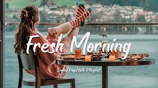 Fresh Morning  Songs to say hello a new day ❤ Positive vibes  AcousticIndiePopFolk Playlist [upl. by Jase]