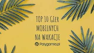 Top 10 gier mobilnych na wakacje [upl. by Aivad710]