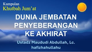 780  Dunia Jembatan Penyeberangan ke Akhirat  Ust Maududi Abdullah Lc [upl. by Eimar]