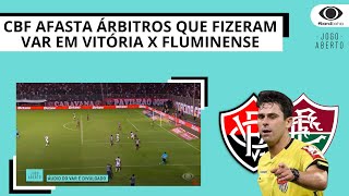 CBF AFASTA ÁRBITROS QUE FIZERAM VAR EM VITÓRIA X FLUMINENSE [upl. by Disharoon]