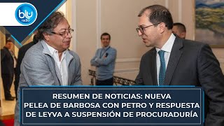 Resumen noticias nueva pelea de Barbosa con Petro y respuesta de Leyva a suspensión de Procuraduría [upl. by Etnod]