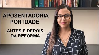 APOSENTADORIA POR IDADE  ANTES E DEPOIS DA REFORMA [upl. by Lauter416]