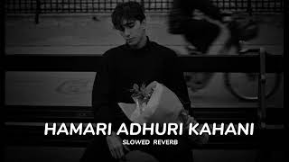 Hamari Adhuri kahani slowed And ReverbLofiworld06 💐🌻🥀 [upl. by Evans738]