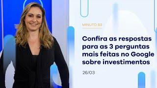 Confira respostas das 3 perguntas mais feitas no Google sobre investimentos  Minuto B3  26032024 [upl. by Channa]