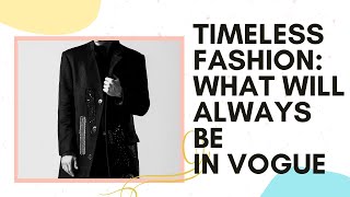 Timeless Fashion What Will Always Be In Vogue [upl. by Dosh]