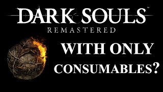 Can you beat Dark Souls Remastered with ONLY Consumables  Dark Souls Remastered CHALLENGE [upl. by Sumner]