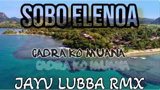 SOBO ELENOA  CADRA KO MUANA  JAYV LUBBA RMX  RELOAD MIX  K21 [upl. by Cressler]