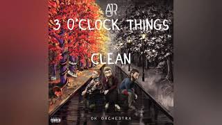 3 OClock Things  AJR  Completely Clean Version [upl. by Eydnarb]