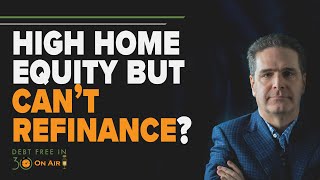 High Home Equity But Can’t Refinance  How to Deal with Debt  DFI30 [upl. by Ahsit922]