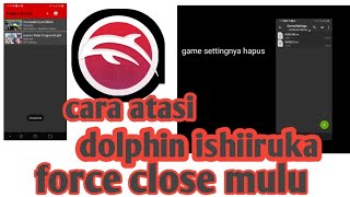 Cara Atasi Force Close DOLPHIN ISHIIRUKA EMULATOR [upl. by Albers129]