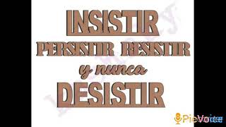 INSISTIR PERSISTIR RESISTIR Y NUNCA DESISTIR [upl. by Alfeus]