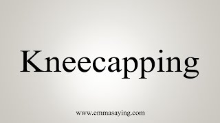 How To Say Kneecapping [upl. by Cheyne]