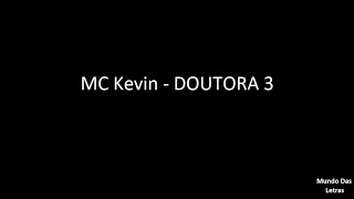 MC Kevin  DOUTORA 3 Letra ‹ ♫ Mundo Das Letras ♫ › [upl. by Crockett]