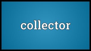 Collector Meaning [upl. by Osnohpla]