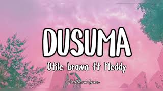 DUSUMA Lyrics video BY OTILE BROWN FT MEDDY [upl. by Eldwon]